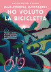 Ho voluto la bicicletta. Itinerari e storie di ciclo-geografia per appassionati, curiosi ed esperti